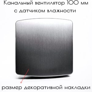 Канальный вытяжной вентилятор 100 мм с датчиком влажности и обратным клапаном, осевой бытовой настенный, декоративная накладка цвет серебристый